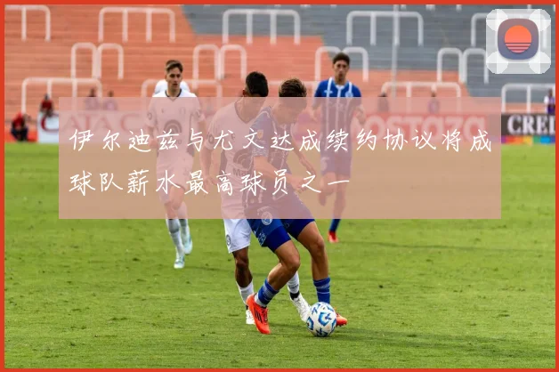 伊尔迪兹与尤文达成续约协议将成球队薪水最高球员之一