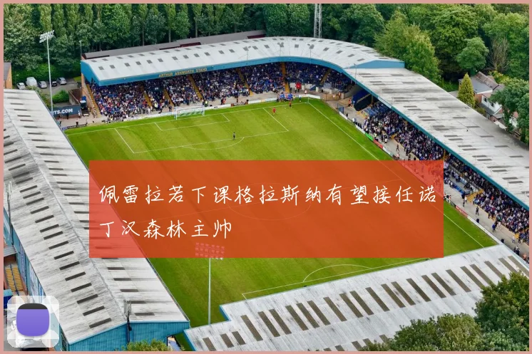 佩雷拉若下课格拉斯纳有望接任诺丁汉森林主帅