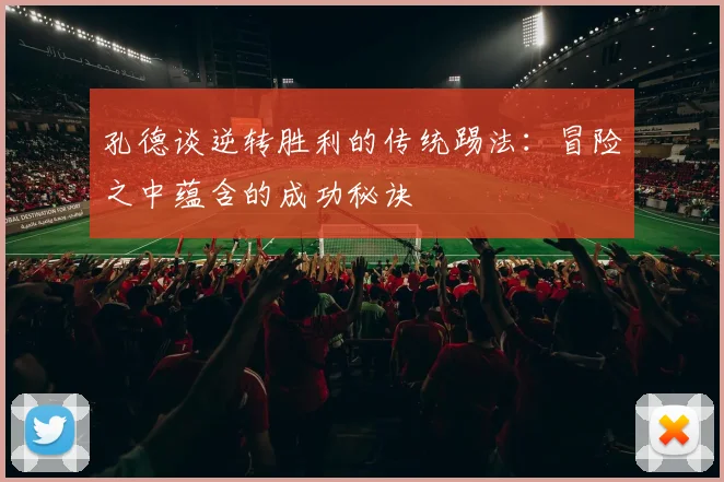 孔德谈逆转胜利的传统踢法：冒险之中蕴含的成功秘诀