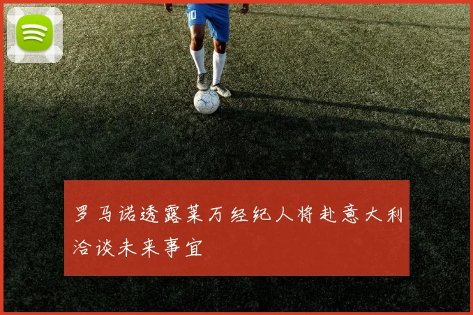 罗马诺透露莱万经纪人将赴意大利洽谈未来事宜